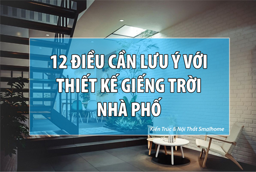 12 điều cần lưu ý khi thiết kế giếng trời nhà phố