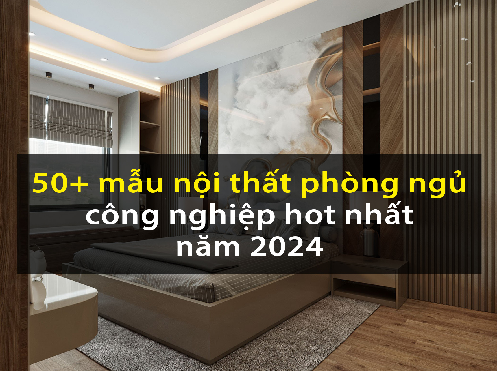 50+ mẫu nội thất phòng ngủ gỗ công nghiệp hot nhất năm 2024