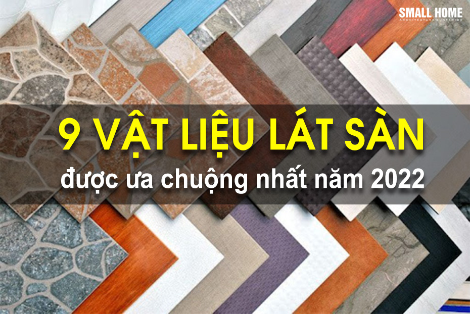 9 loại vật liệu lát sàn ưa chuộng nhất năm 2022