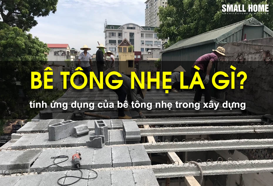 Bê Tông Nhẹ Là Gì? Tính Ứng Dụng Của Bê Tông Nhẹ Trong Xây Dựng