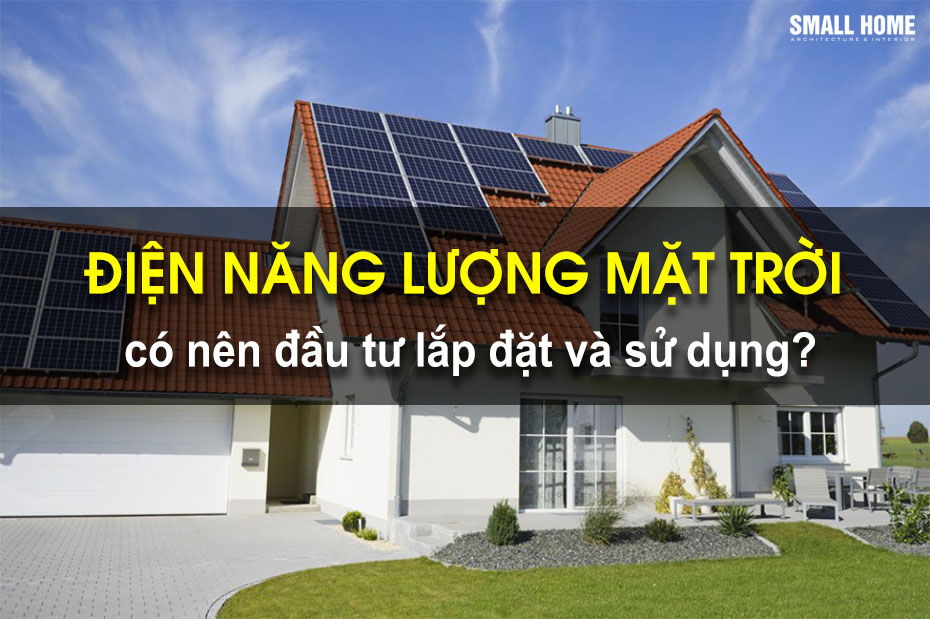 Có nên đầu tư lắp điện năng lượng mặt trời dùng cho gia đình