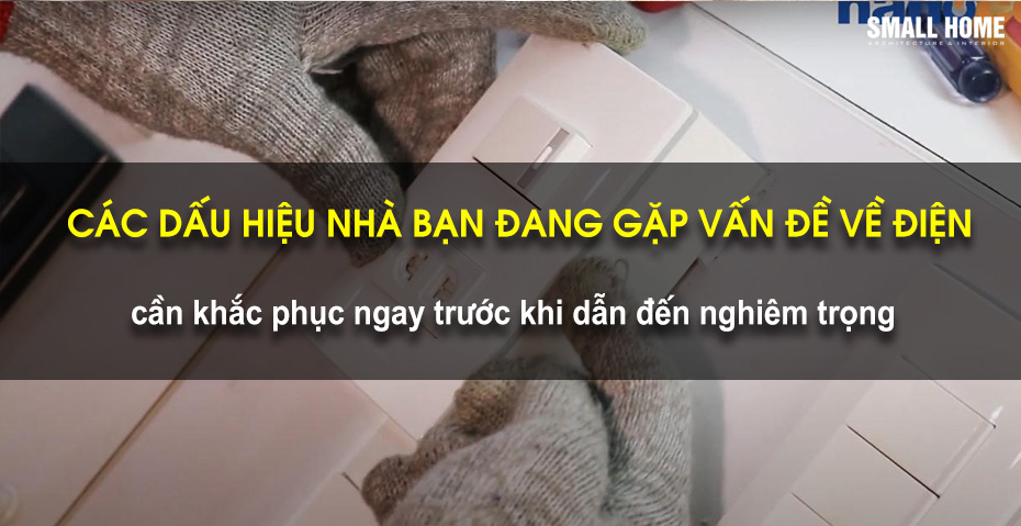 Dấu hiệu cho thấy nhà bạn đang có vấn đề về điện, cần khắc phục ngay