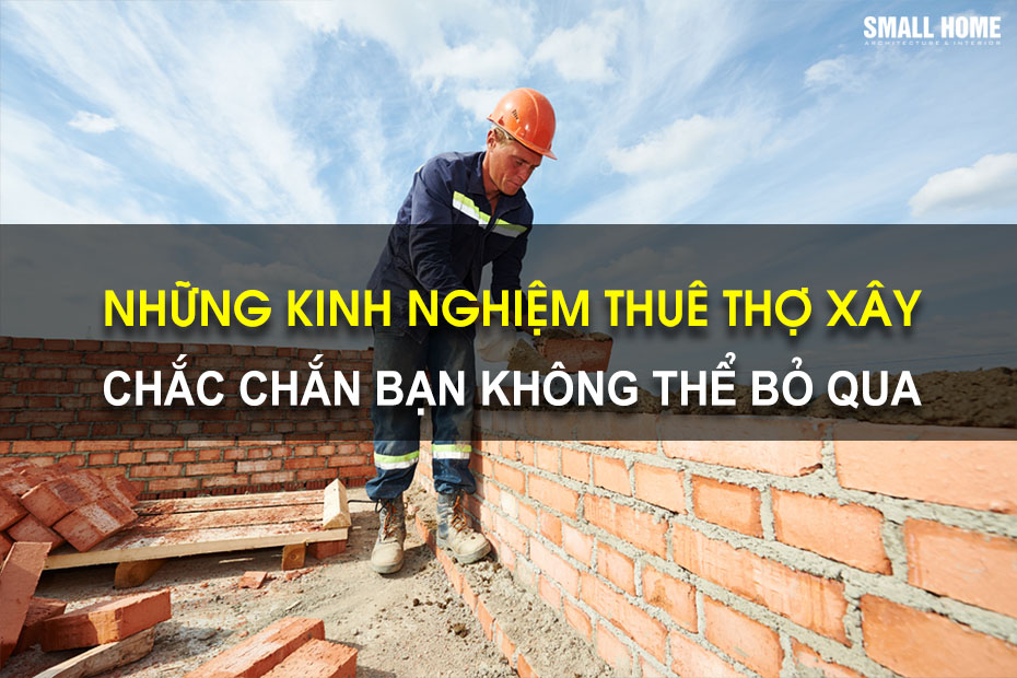 Những kinh nghiệm thuê thợ xây nhà bạn cần phải biết