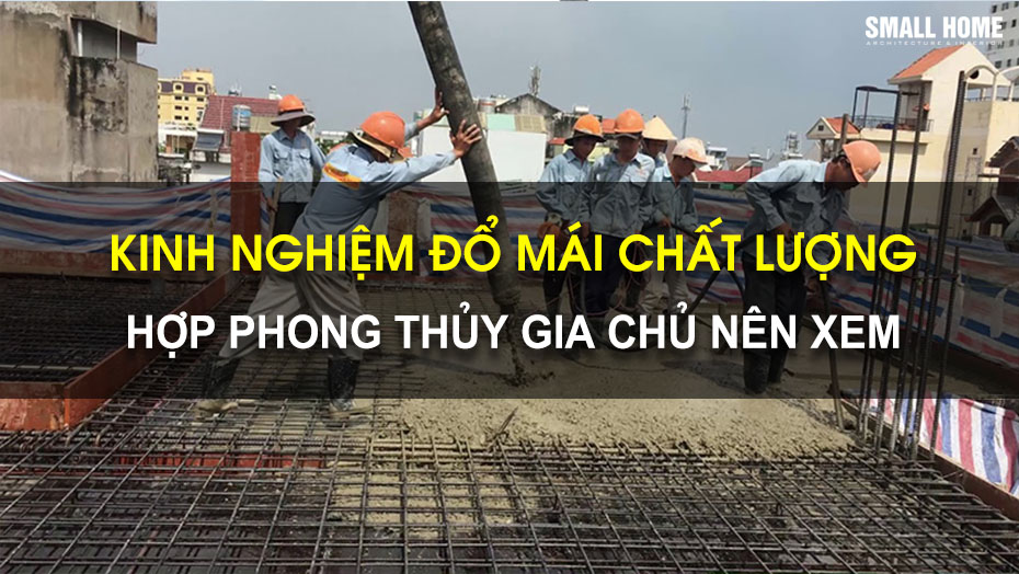 Kinh Nghiệm Đổ Mái Nhà Chất Lượng Hợp Phong Thủy Gia Chủ Nên Xem