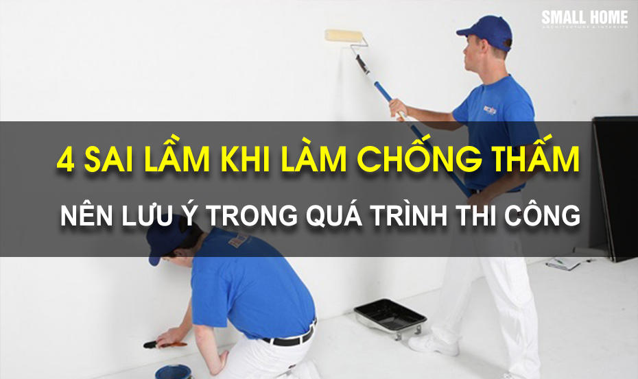 Những Sai Lầm Tuyệt Đối Cần Tránh Khi Thực Hiện Chống Thấm Cho Ngôi Nhà