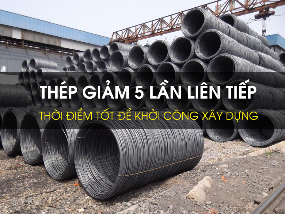 Thép Giảm Lần Thứ 5 Liên Tiếp Thời Điểm Tốt Để Làm Nhà