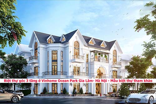 Mẫu biệt thự góc 3 tầng ở Vinhome Ocean Park Gia Lâm- Hà Nội