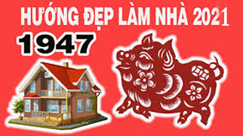 Chuẩn phong thủy hướng xây nhà hợp tuổi Đinh Hợi 1947 Nam – Nữ