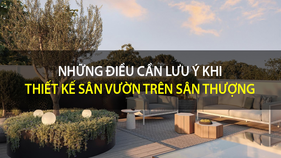 Những điều cần lưu ý khi thiết kế sân vườn trên sân thượng