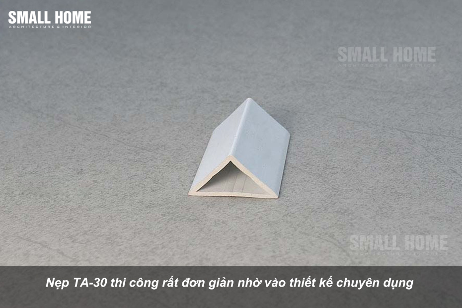Nẹp TA-30 thi công rất đơn giản nhờ vào thiết kế chuyên dụng