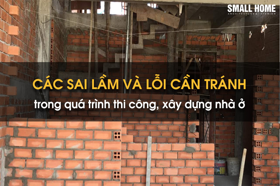 Sai Lầm Và Lỗi Cần Tránh Khi Thi Công Xây Dựng Nhà Ở