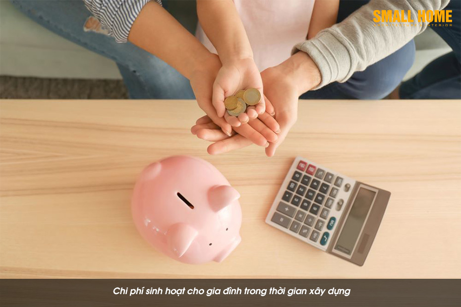 Chi phí sinh hoạt cho gia đình trong thời gian xây dựng