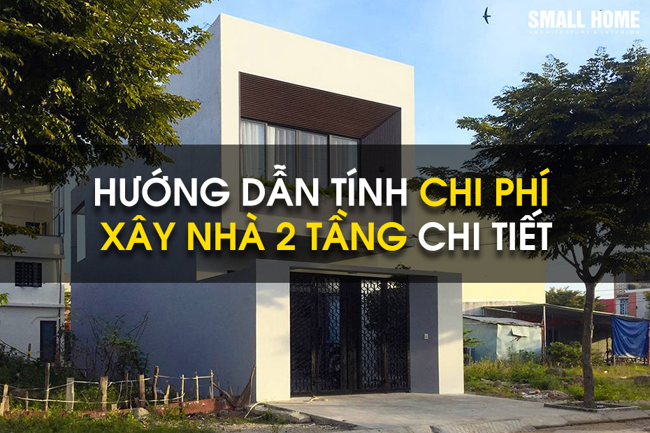 Hướng Dẫn Cách Tự Tính Chi Phí Xây Nhà 2 Tầng Cho Gia Chủ Chưa Có Kinh Nghiệm