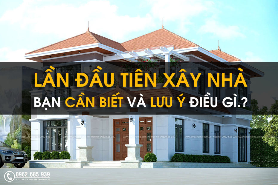 Lần Đầu Tiên Xây Nhà, Bạn Cần Biết Và Lưu Ý Điều Gì?