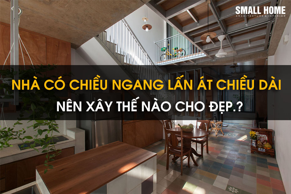 Nhà Có Chiều Ngang Lấn Át Chiều Dài Nên Xây Thế Nào Cho Đẹp.?