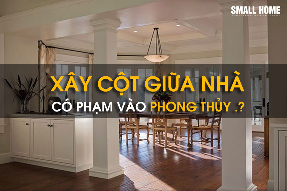 Xây Cột Giữa Nhà Có Vi Phạm Phong Thủy Và Hướng Giải Quyết Ra Sao.?